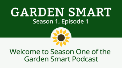 Garden Smart Podcast, Season 1 Episode 1